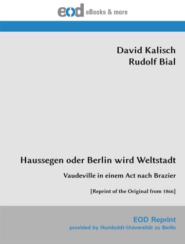 Haussegen oder Berlin wird Weltstadt: Vaudeville in einem Act nach Brazier [Reprint of the Original from 1866] von EOD Network