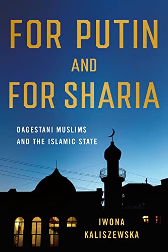For Putin and for Sharia: Dagestani Muslims and the Islamic State (Slavic, East European, and Eurasian Studies)