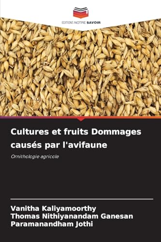 Cultures et fruits Dommages causés par l'avifaune: Ornithologie agricole von Editions Notre Savoir