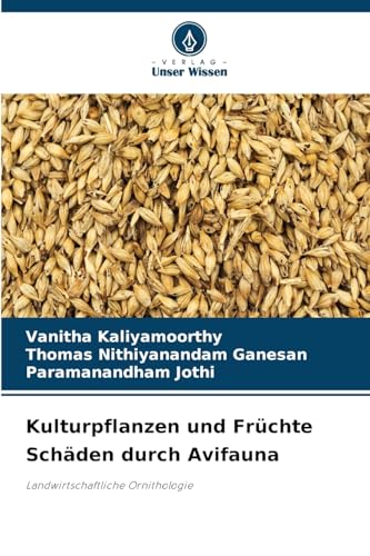 Kulturpflanzen und Früchte Schäden durch Avifauna: Landwirtschaftliche Ornithologie von Verlag Unser Wissen