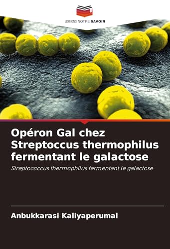 Opéron Gal chez Streptoccus thermophilus fermentant le galactose: Streptococcus thermophilus fermentant le galactose von Editions Notre Savoir