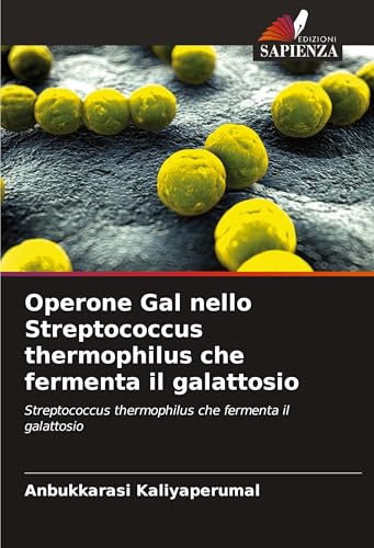 Operone Gal nello Streptococcus thermophilus che fermenta il galattosio: Streptococcus thermophilus che fermenta il galattosio von Edizioni Sapienza