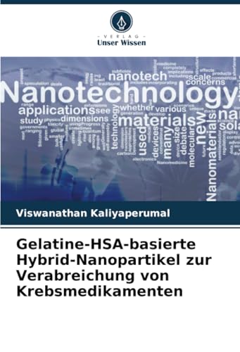 Gelatine-HSA-basierte Hybrid-Nanopartikel zur Verabreichung von Krebsmedikamenten: DE von Verlag Unser Wissen