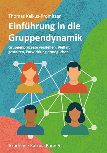 Einführung in die Gruppendynamik: Gruppenprozesse verstehen, Vielfalt gestalten, Entwicklung ermöglichen (Akademie Kalkus) von BoD – Books on Demand