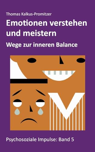 Emotionen verstehen und meistern: Wege zur inneren Balance (Psychosoziale Impulse) von BoD – Books on Demand