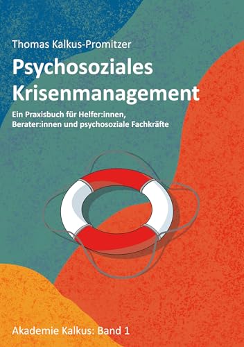Psychosoziales Krisenmanagement: Ein Praxisbuch für Helfer:innen, Berater:innen und psychosoziale Fachkräfte (Akademie Kalkus) von BoD – Books on Demand