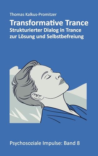 Transformative Trance®: Strukturierter Dialog in Trance zur Lösung und Selbstbefreiung (Psychosoziale Impulse) von BoD – Books on Demand