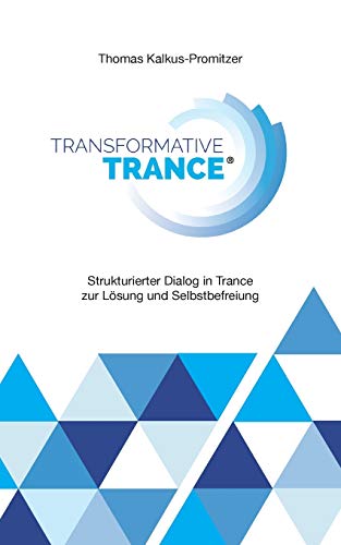 Transformative Trance®: Strukturierter Dialog in Trance zur Lösung und Selbstbefreiung