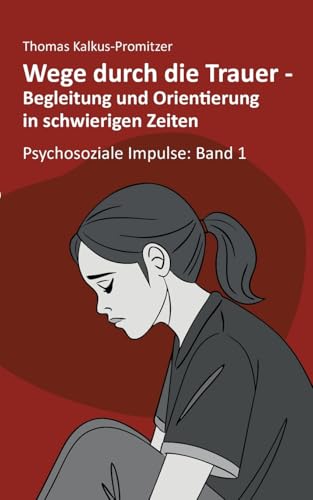 Wege durch die Trauer: Begleitung und Orientierung in schwierigen Zeiten (Psychosoziale Impulse) von BoD – Books on Demand