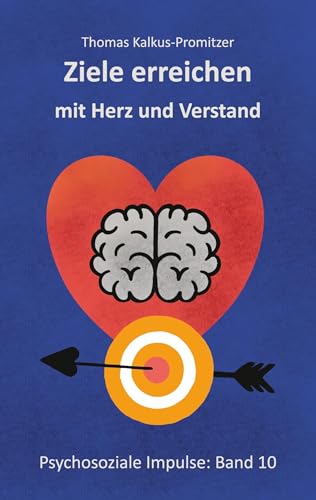 Ziele erreichen mit Herz und Verstand (Psychosoziale Impulse) von BoD – Books on Demand