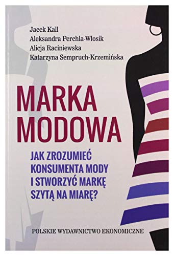 Marka modowa.: Jak zrozumieć konsumenta mody i stworzyć markę szytą na miarę? von Polskie Wydawnictwo Ekonomiczne