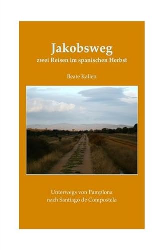 Jakobsweg - zwei Reisen im spanischen Herbst: Unterwegs von Pamplona nach Santiago de Compostela