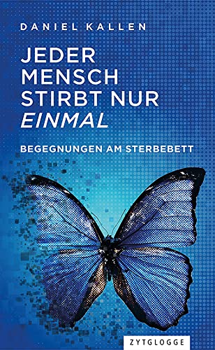 Jeder Mensch stirbt nur einmal: Begegnungen am Sterbebett