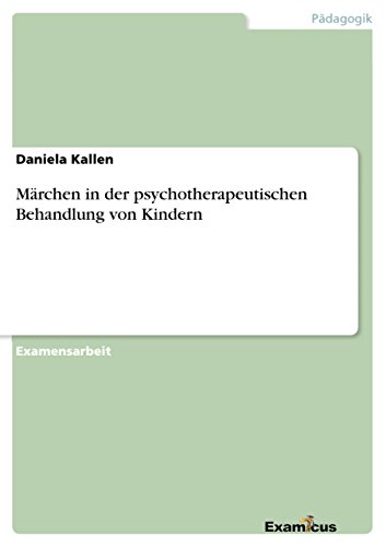 Märchen in der psychotherapeutischen Behandlung von Kindern: Staatsexamensarbeit von Examicus Publishing