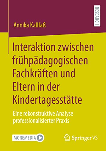 Interaktion zwischen frühpädagogischen Fachkräften und Eltern in der Kindertagesstätte: Eine rekonstruktive Analyse professionalisierter Praxis von Springer VS