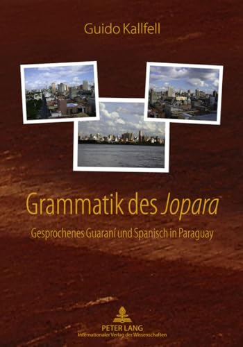 Grammatik des «Jopara»: Gesprochenes Guaraní und Spanisch in Paraguay Grammatik des «Jopara»: Gesprochenes Guaraní und Spanisch in Paraguay von Lang, Peter GmbH