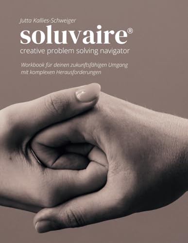 soluvaire® creative problem solving navigator: Workbook für deinen zukunftsfähigen Umgang mit komplexen Herausforderungen
