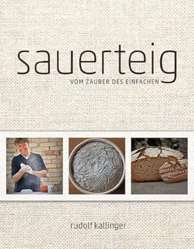 Sauerteig: Vom Zauber des Einfachen Sauerteig: Vom Zauber des Einfachen von Braumüller
