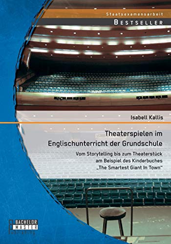 Theaterspielen im Englischunterricht der Grundschule: Vom Storytelling bis zum Theaterstück am Beispiel des Kinderbuches „The Smartest Giant In Town“