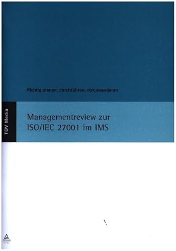 Managementreview zur ISO/IEC 27001 im IMS: Richtig planen, durchführen, dokumentieren von TÜV Media GmbH, Köln