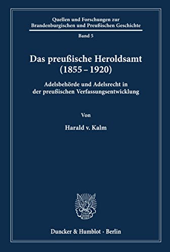 Das preußische Heroldsamt (1855 - 1920).: Adelsbehörde und Adelsrecht in der preußischen Verfassungsentwicklung. (Quellen und Forschungen zur Brandenburgischen und Preußischen Geschichte, Band 5) von Duncker & Humblot