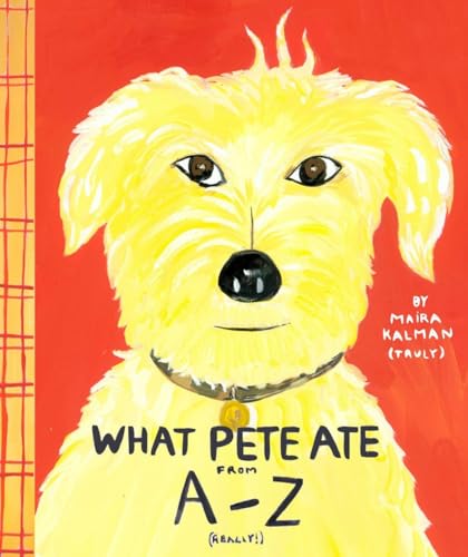 What Pete Ate from A to Z: Where We Explore the English Alphabet in Its Entirety in Which a Certain Dog Devours a Myriad of Items Which He Should Not