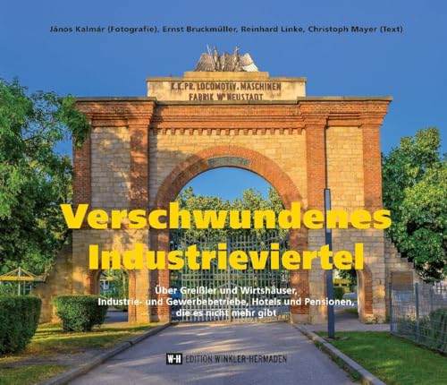 Verschwundenes Industrieviertel: Über Greißler und Wirtshäuser, Industrie- und Gewerbebetriebe, Hotels und Pensionen, die es nicht mehr gibt