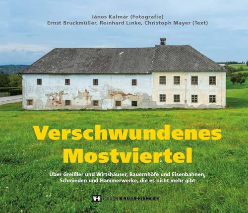 Verschwundenes Mostviertel: Über Greißler und Wirtshäuser, Bauernhöfe und Eisenbahnen, Schmieden und Hammerwerke, die es nicht mehr gibt von Edition Winkler-Hermaden