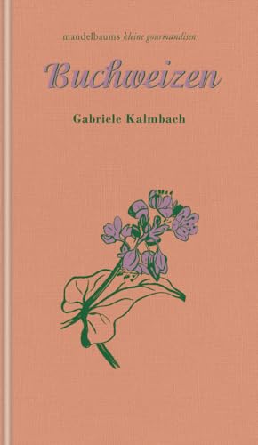 Buchweizen: kleine gourmandise Nr. 53 Buchweizen: kleine gourmandise Nr. 53 von mandelbaum verlag eG