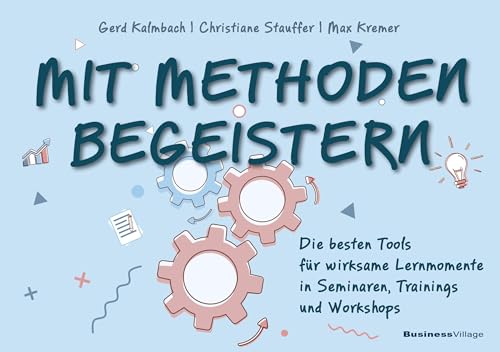 Mit Methoden begeistern: Die besten Tools für wirksame Lernmomente in Seminaren, Trainings und Workshops von BusinessVillage