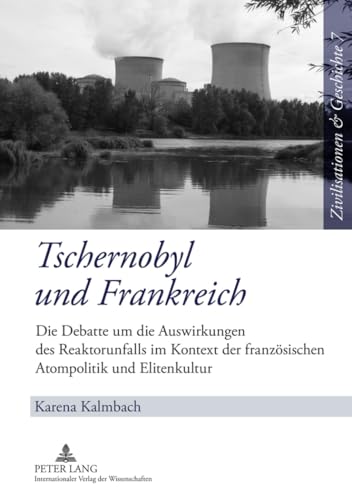 Tschernobyl und Frankreich: Die Debatte um die Auswirkungen des Reaktorunfalls im Kontext der französischen Atompolitik und Elitenkultur ... History / Civilisations et Histoire, Band 7) von Lang, Peter GmbH