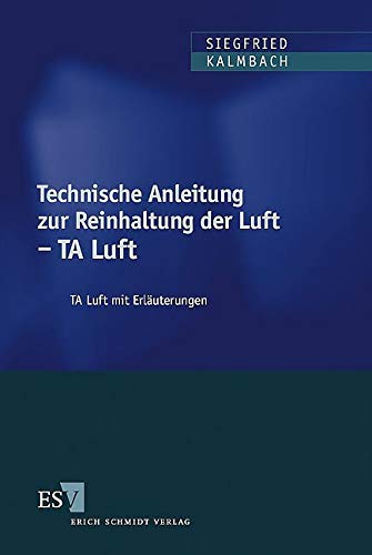 Technische Anleitung zur Reinhaltung der Luft - TA Luft: TA Luft mit Erläuterungen. Verordnung über genehmigungsbedürftige Anlagen. Verordnung über ... Verordnung über Abfallverbrennungsanlagen von Schmidt, Erich Verlag