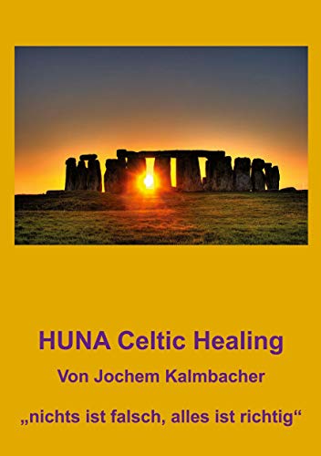 HUNA Celtic Healing: nichts ist falsch, alles ist richtig von Rediroma-Verlag