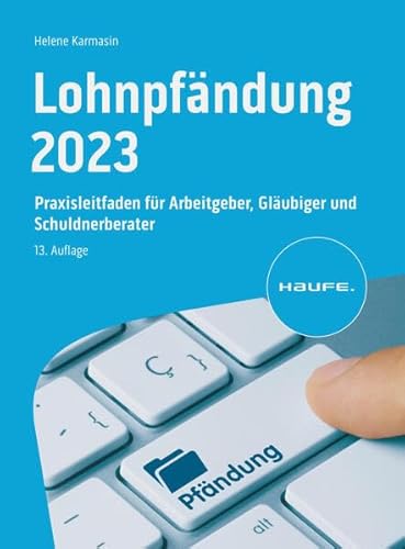 Lohnpfändung 2023: Praxisleitfaden für Arbeitgeber, Gläubiger, Schuldnerberater und Rentenversicherungsträger (Haufe Fachbuch)