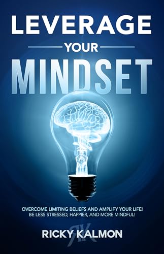 Leverage Your Mindset: Overcome Limiting Beliefs and Amplify Your Life!: Be Less Stressed, Be Happier, and Be More Mindful von Sound Wisdom