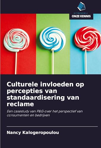 Culturele invloeden op percepties van standaardisering van reclame: Een casestudy van P&G over het perspectief van consumenten en bedrijven von Uitgeverij Onze Kennis