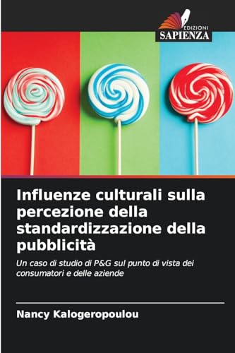 Influenze culturali sulla percezione della standardizzazione della pubblicità: Un caso di studio di P&G sul punto di vista dei consumatori e delle aziende von Edizioni Sapienza