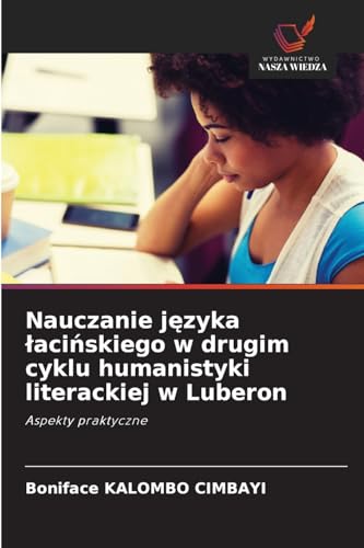 Nauczanie języka łacińskiego w drugim cyklu humanistyki literackiej w Luberon: Aspekty praktyczne von Wydawnictwo Nasza Wiedza
