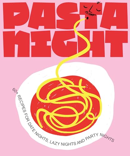 Pasta Night: 60+ Recipes for Date Nights, Lazy Nights, and Party Nights