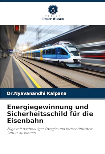 Energiegewinnung und Sicherheitsschild für die Eisenbahn: Züge mit nachhaltiger Energie und fortschrittlichem Schutz ausstatten von VDM Verlag