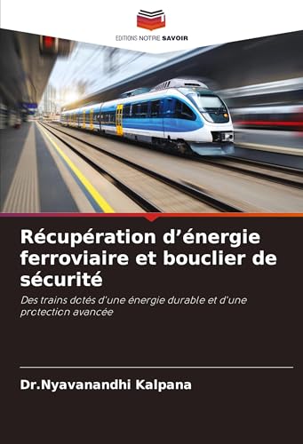 Récupération d'énergie ferroviaire et bouclier de sécurité: Des trains dotés d'une énergie durable et d'une protection avancée von VDM Verlag