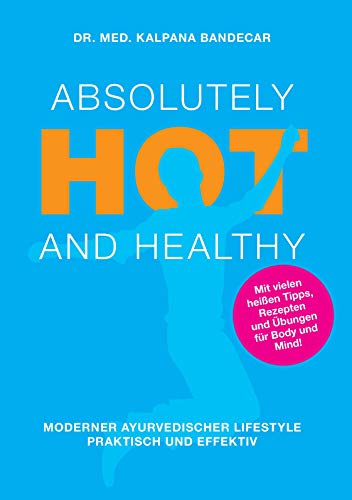 Absolutely Hot and Healthy: Moderner Ayurvedischer Lifestyle, Praktisch und Effektiv