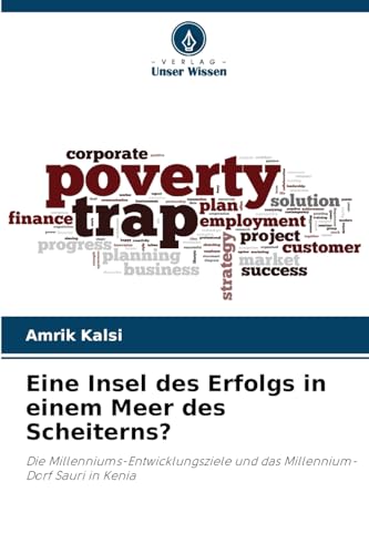 Eine Insel des Erfolgs in einem Meer des Scheiterns?: Die Millenniums-Entwicklungsziele und das Millennium-Dorf Sauri in Kenia von Verlag Unser Wissen