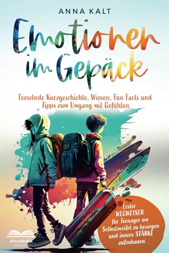 Emotionen im Gepäck: Wegweiser für Teenager, um Selbstzweifel zu besiegen und innere Stärke aufzubauen – fesselnde Geschichten, Tipps, Fun Facts und Gefühlswissen von Davanhaka Verlag
