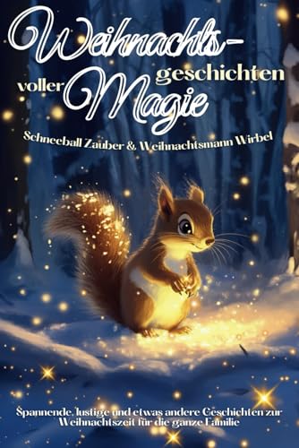 Weihnachtsgeschichten voller Magie: Schneeball Zauber und Weihnachtsmann Wirbel - Spannende, lustige und etwas andere Geschichten zur Weihnachtszeit für die ganze Familie Weihnachtsgeschichten voller Magie: Schneeball Zauber und Weihnachtsmann Wirbel - Spannende, lustige und etwas andere Geschichten zur Weihnachtszeit für die ganze Familie