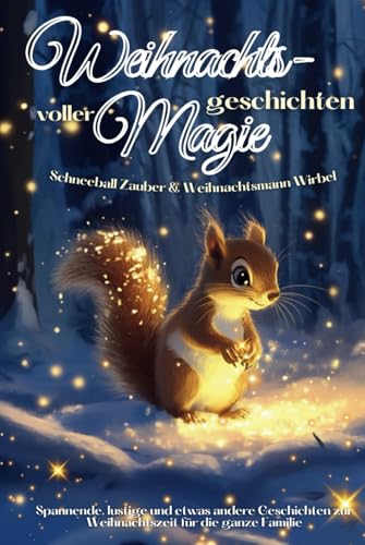 Weihnachtsgeschichten voller Magie: Schneeball Zauber und Weihnachtsmann Wirbel - Spannende, lustige und etwas andere Geschichten zur Weihnachtszeit für die ganze Familie Weihnachtsgeschichten voller Magie: Schneeball Zauber und Weihnachtsmann Wirbel - Spannende, lustige und etwas andere Geschichten zur Weihnachtszeit für die ganze Familie