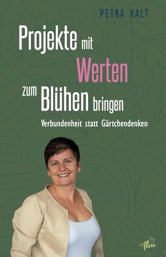 Projekte mit Werten zum Blühen bringen: Verbundenheit statt Gärtchendenken von Alvin-Verlag