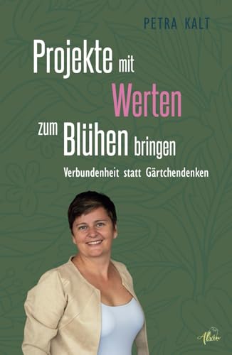 Projekte mit Werten zum Blühen bringen: Verbundenheit statt Gärtchendenken von Alvin-Verlag