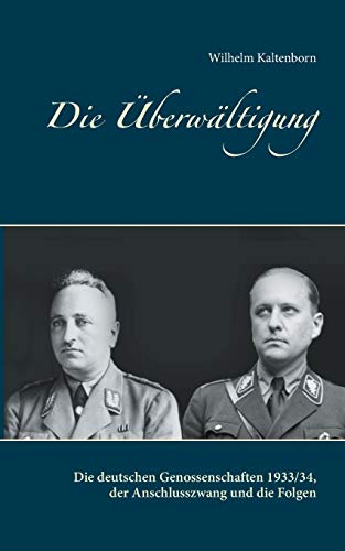 Die Überwältigung: Die deutschen Genossenschaften 1933/34, der Anschlusszwang und die Folgen Die Überwältigung: Die deutschen Genossenschaften 1933/34, der Anschlusszwang und die Folgen
