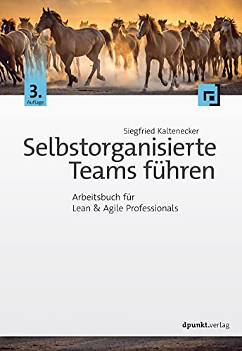 Selbstorganisierte Teams führen: Arbeitsbuch für Lean & Agile Professionals